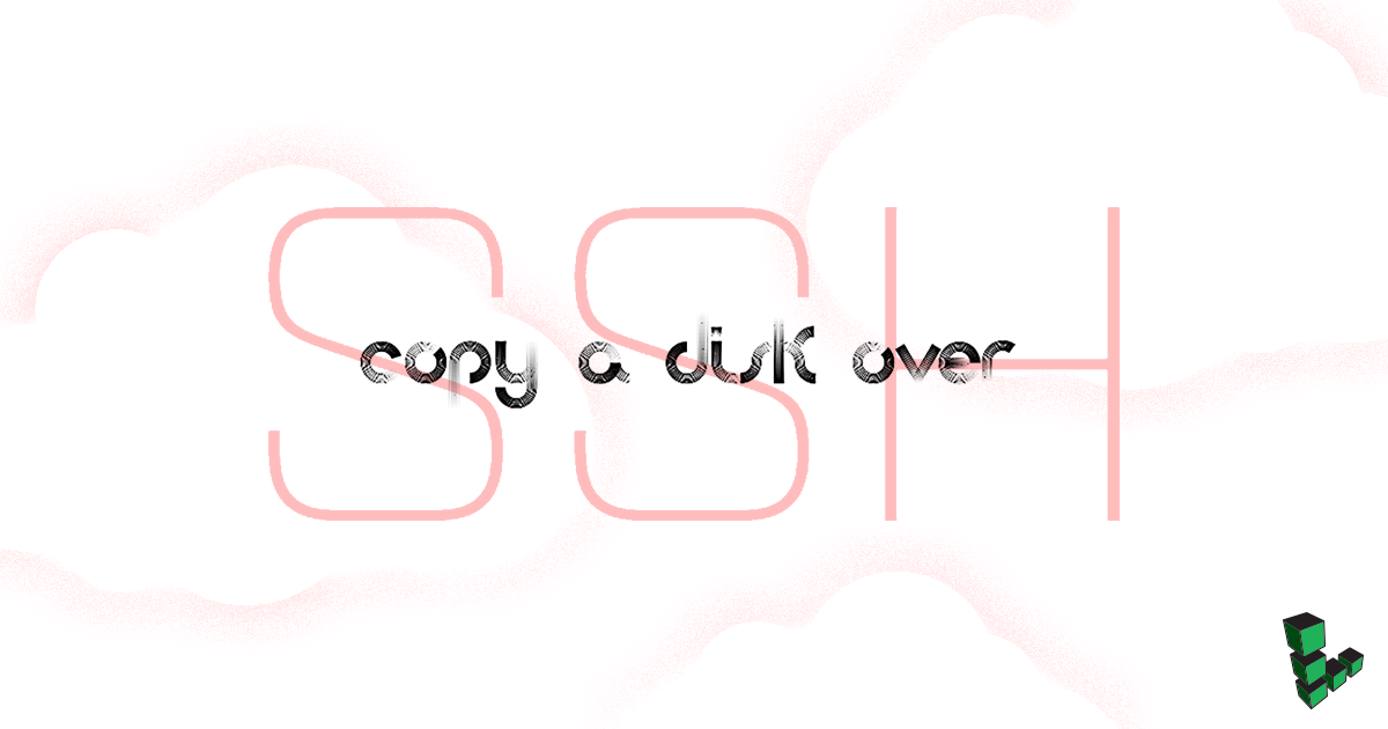 Copy a Disk Over SSH Copy a Disk Over SSH