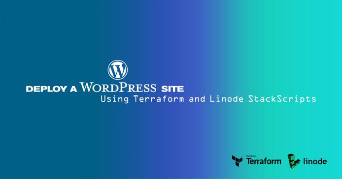 Deploy a WordPress Site Using Terraform and Linode StackScripts Deploy a WordPress Site Using Terraform and Linode StackScripts