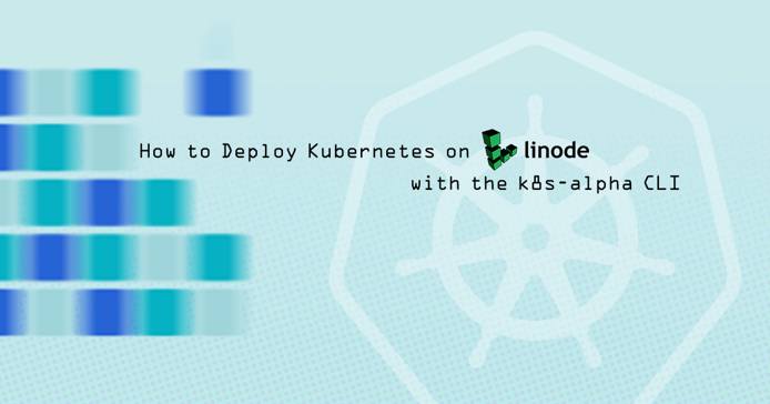 How to Deploy Kubernetes on Linode with the k8s-alpha CLI How to Deploy Kubernetes on Linode with the k8s-alpha CLI