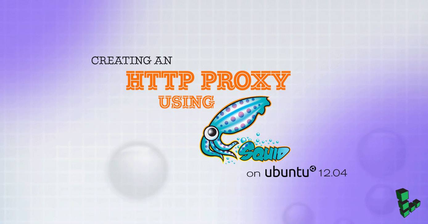 Creating an HTTP Proxy Using Squid on Ubuntu 12.04 Creating an HTTP Proxy Using Squid on Ubuntu 12.04